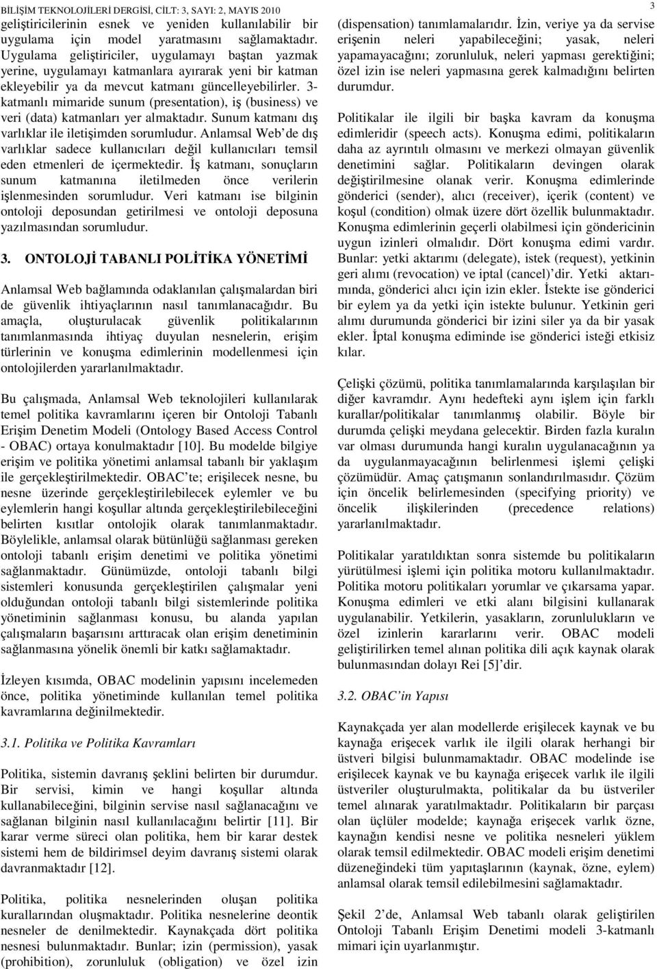 3- katmanlı mimaride sunum (presentation), iş (business) ve veri (data) katmanları yer almaktadır. Sunum katmanı dış varlıklar ile iletişimden sorumludur.