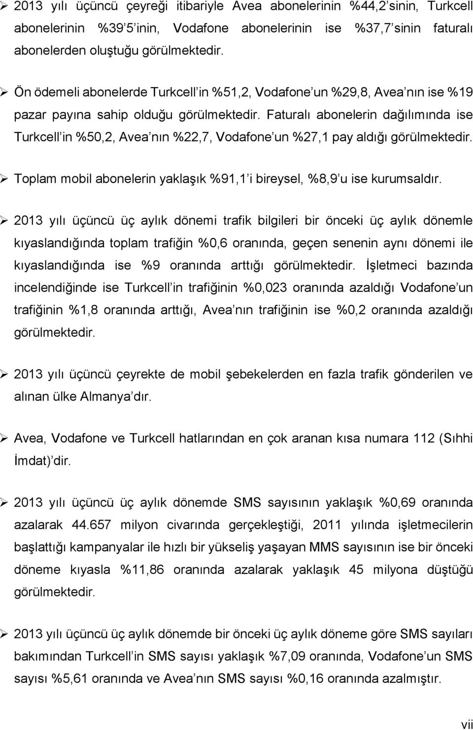 Faturalı abonelerin dağılımında ise Turkcell in %5,2, Avea nın %22,7, Vodafone un %27,1 pay aldığı görülmektedir. Toplam mobil abonelerin yaklaşık %91,1 i bireysel, %8,9 u ise kurumsaldır.