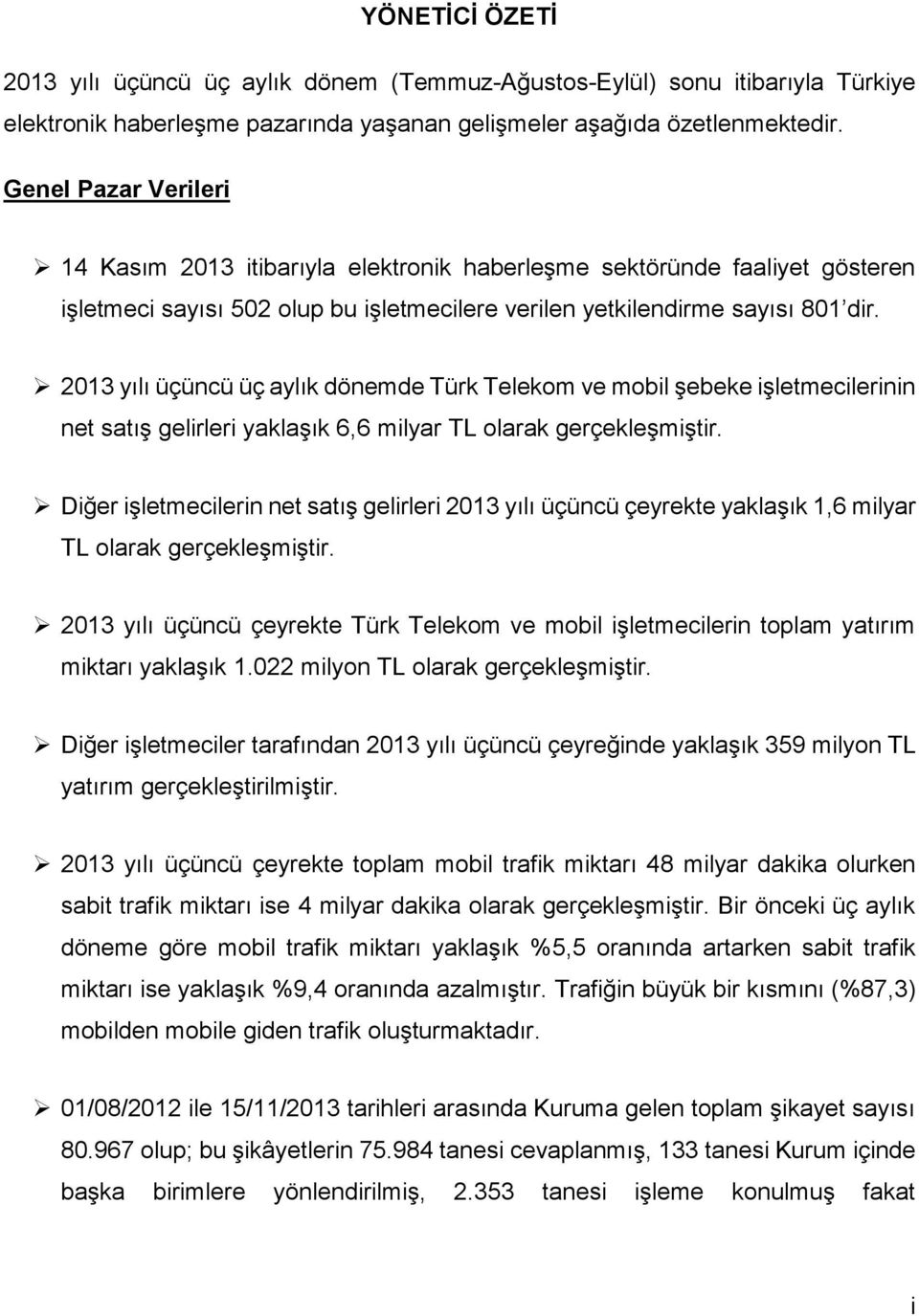 213 yılı üçüncü üç aylık dönemde Türk Telekom ve mobil şebeke işletmecilerinin net satış gelirleri yaklaşık 6,6 milyar TL olarak gerçekleşmiştir.
