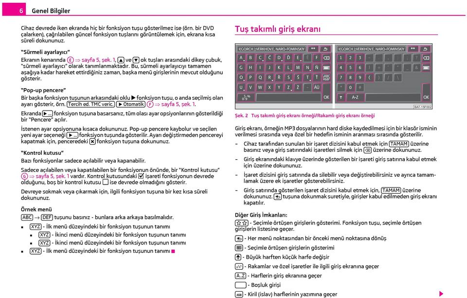 Bu, sürmeli ayarlayıcıyı tamamen aşağıya kadar hareket ettirdiğiniz zaman, başka menü girişlerinin mevcut olduğunu gösterir.