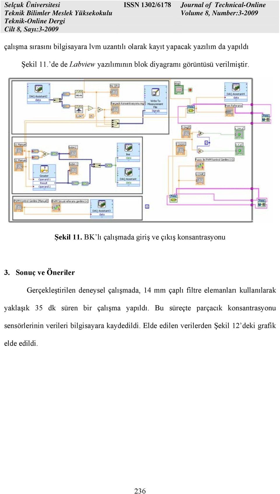 Sonuç ve Öneriler Gerçekleştirilen deneysel çalışmada, 14 mm çaplı filtre elemanları kullanılarak yaklaşık 35 dk süren bir