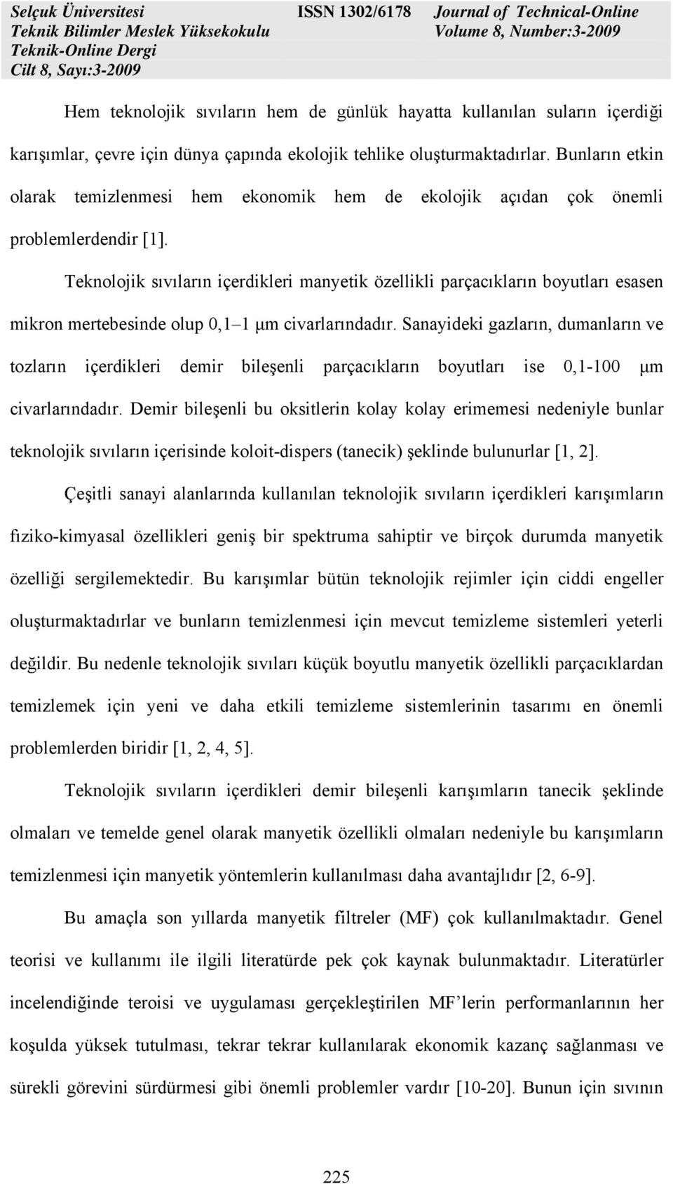 Teknolojik sıvıların içerdikleri manyetik özellikli parçacıkların boyutları esasen mikron mertebesinde olup 0,1 1 μm civarlarındadır.