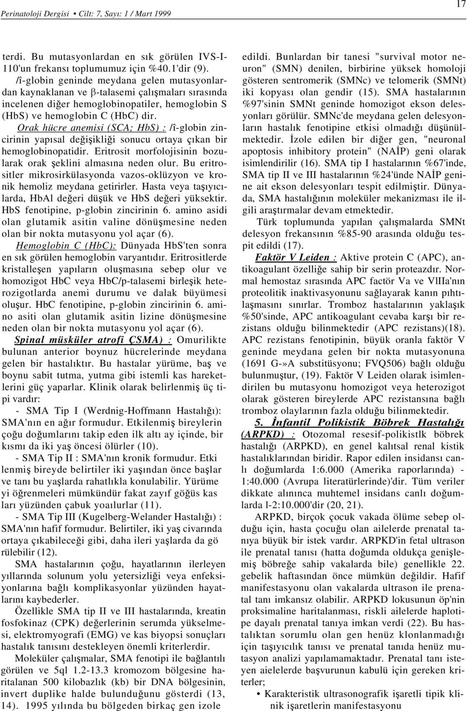 Orak hücre anemisi (SCA; HbS) : /î-globin zincirinin yapısal değişikliği sonucu ortaya çıkan bir hemoglobinopatidir. Eritrosit morfolojisinin bozularak orak şeklini almasına neden olur.