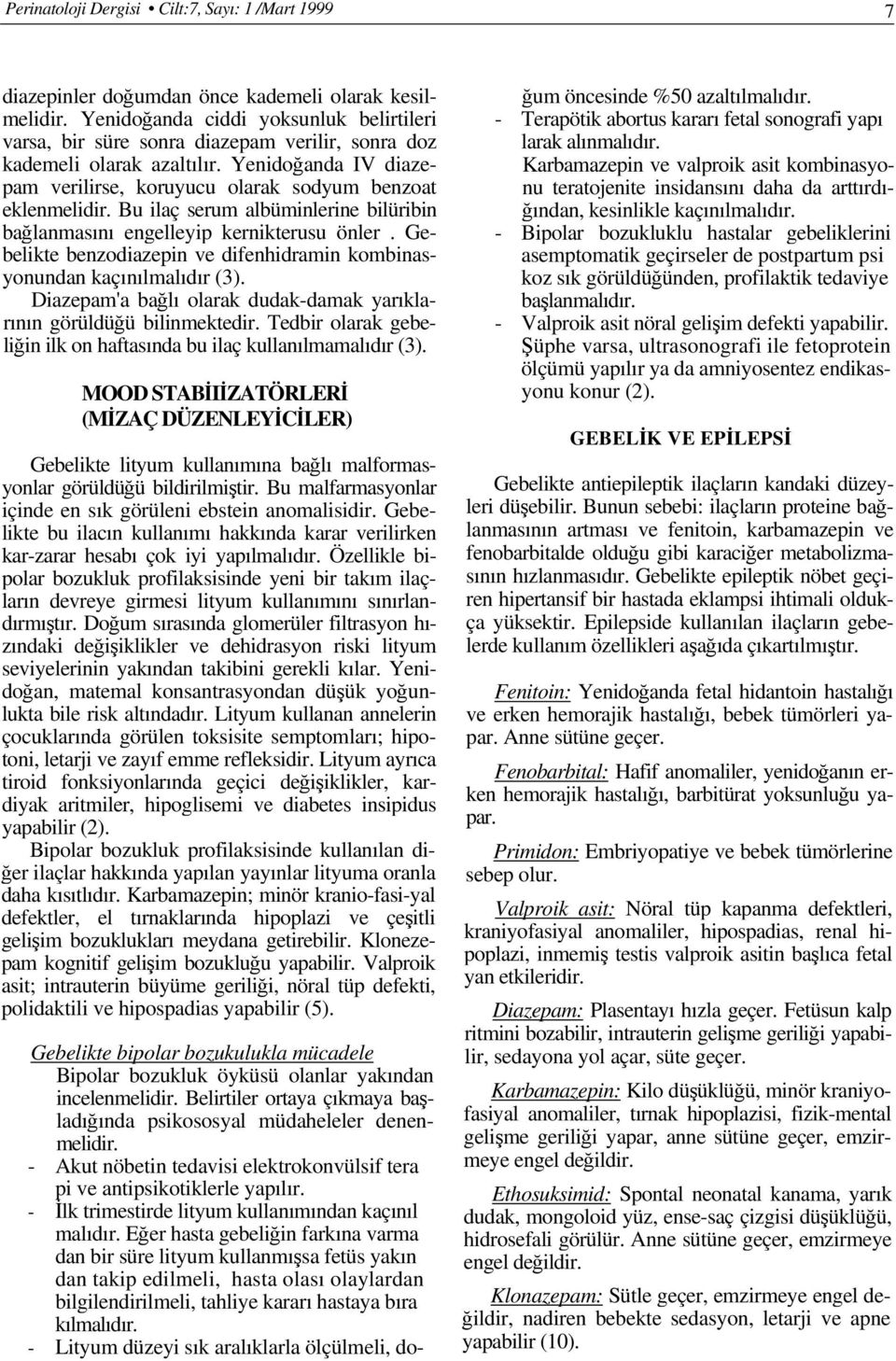 Bu ilaç serum albüminlerine bilüribin bağlanmasını engelleyip kernikterusu önler. Gebelikte benzodiazepin ve difenhidramin kombinasyonundan kaçınılmalıdır (3).