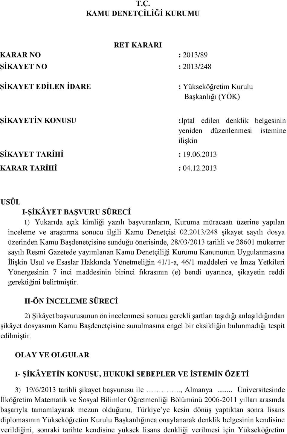 2013 :İptal edilen denklik belgesinin yeniden düzenlenmesi istemine ilişkin USÛL I-ŞİKÂYET BAŞVURU SÜRECİ 1) Yukarıda açık kimliği yazılı başvuranların, Kuruma müracaatı üzerine yapılan inceleme ve