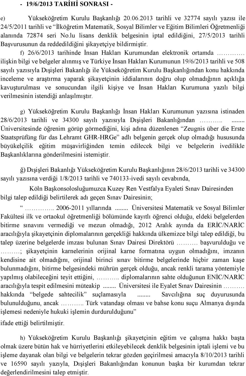 lu lisans denklik belgesinin iptal edildiğini, 27/5/2013 tarihli Başvurusunun da reddedildiğini şikayetçiye bildirmiştir. f) 26/6/2013 tarihinde İnsan Hakları Kurumundan elektronik ortamda.