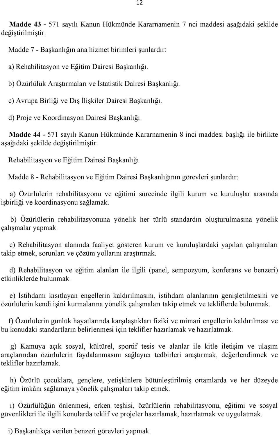 c) Avrupa Birliği ve Dış İlişkiler Dairesi Başkanlığı. d) Proje ve Koordinasyon Dairesi Başkanlığı.