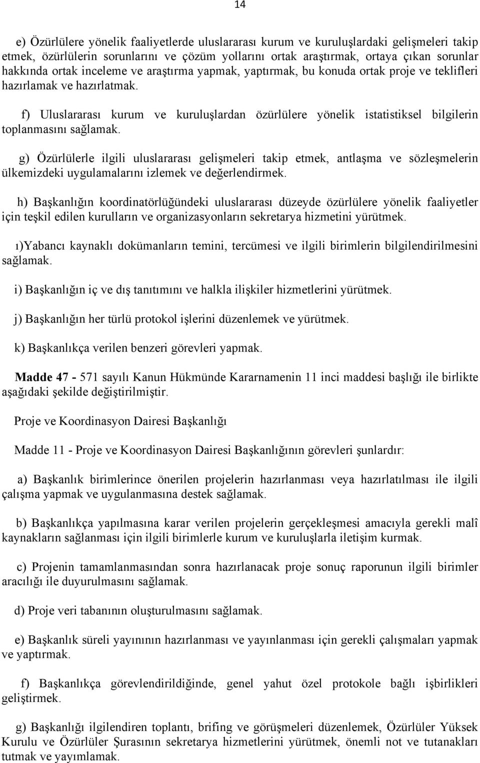 f) Uluslararası kurum ve kuruluşlardan özürlülere yönelik istatistiksel bilgilerin toplanmasını sağlamak.