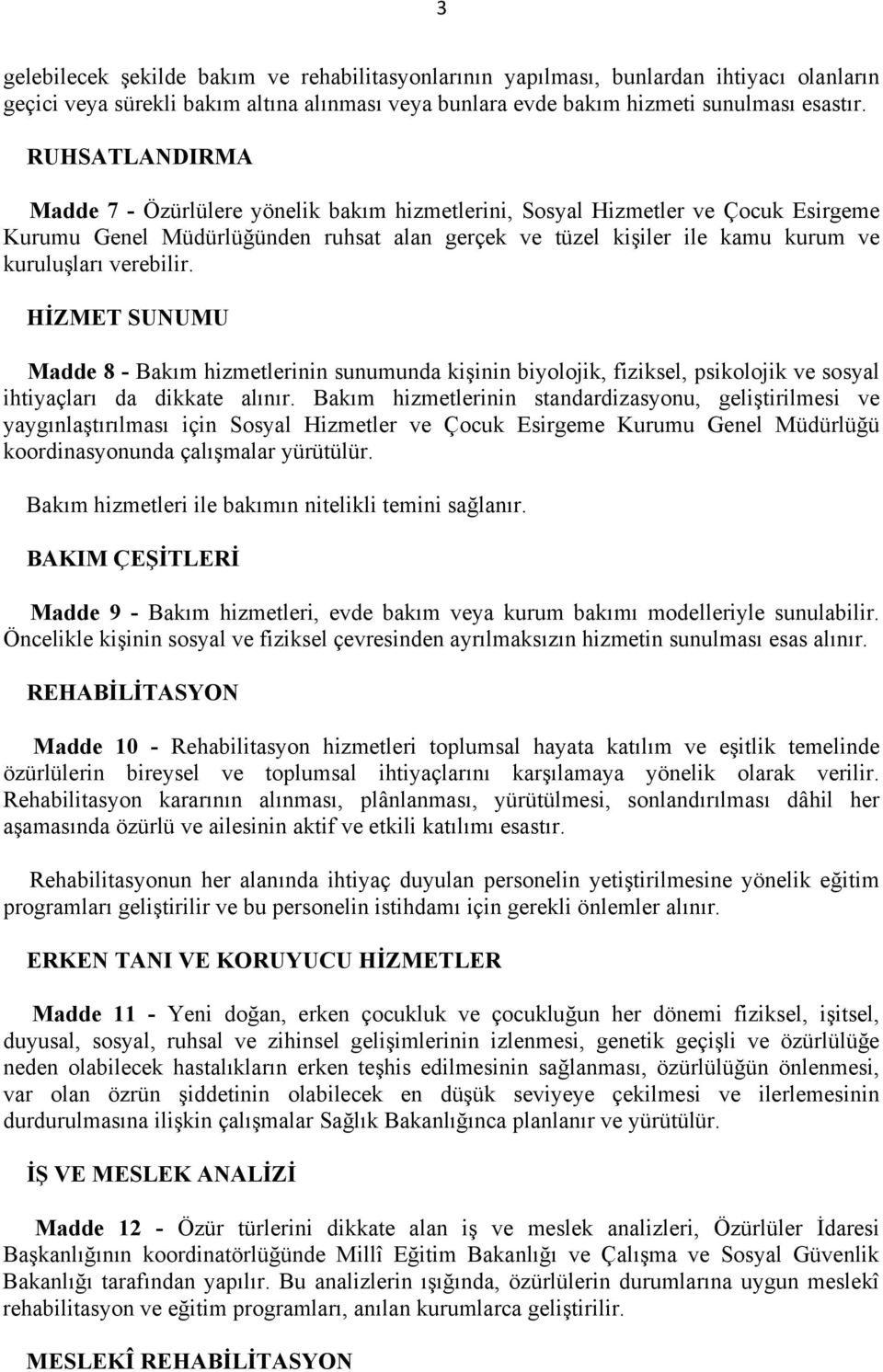 verebilir. HİZMET SUNUMU Madde 8 - Bakım hizmetlerinin sunumunda kişinin biyolojik, fiziksel, psikolojik ve sosyal ihtiyaçları da dikkate alınır.