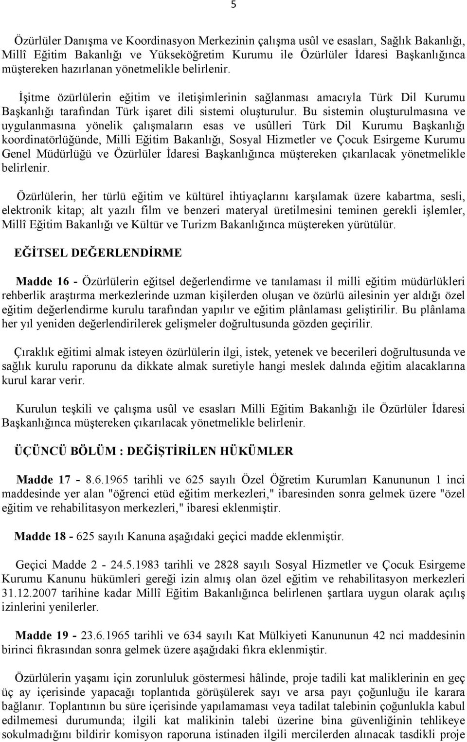 Bu sistemin oluşturulmasına ve uygulanmasına yönelik çalışmaların esas ve usûlleri Türk Dil Kurumu Başkanlığı koordinatörlüğünde, Milli Eğitim Bakanlığı, Sosyal Hizmetler ve Çocuk Esirgeme Kurumu