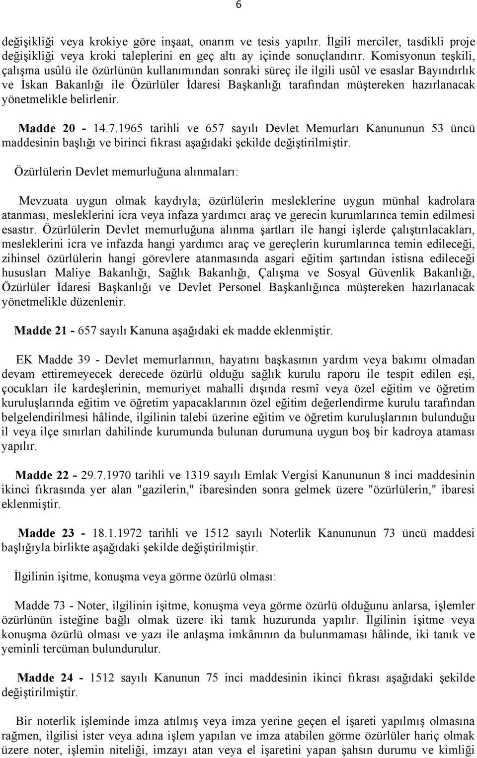 hazırlanacak yönetmelikle belirlenir. Madde 20-14.7.1965 tarihli ve 657 sayılı Devlet Memurları Kanununun 53 üncü maddesinin başlığı ve birinci fıkrası aşağıdaki şekilde değiştirilmiştir.