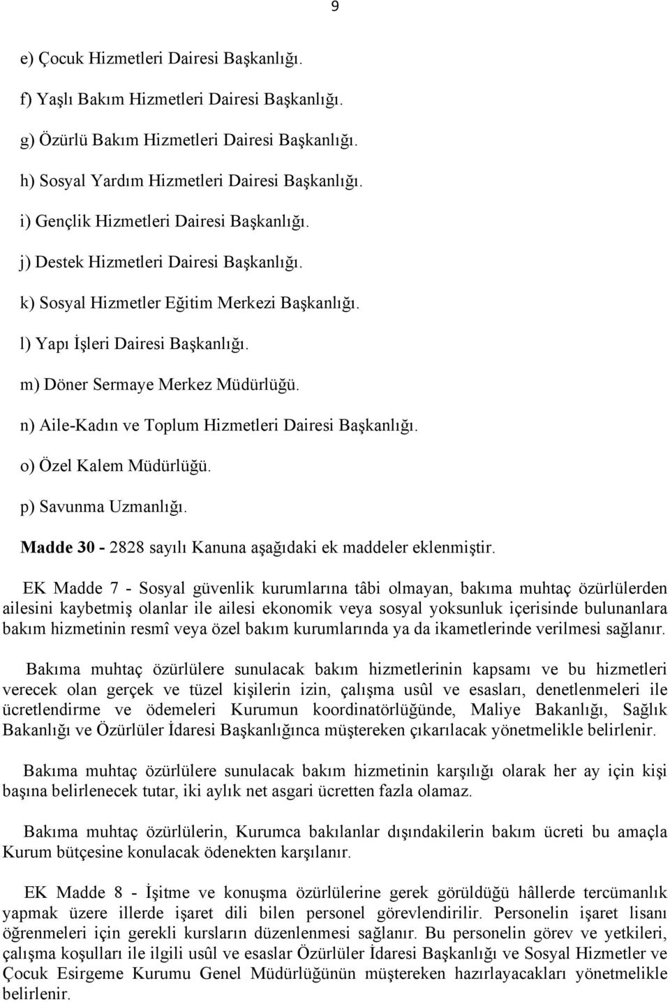 n) Aile-Kadın ve Toplum Hizmetleri Dairesi Başkanlığı. o) Özel Kalem Müdürlüğü. p) Savunma Uzmanlığı. Madde 30-2828 sayılı Kanuna aşağıdaki ek maddeler eklenmiştir.