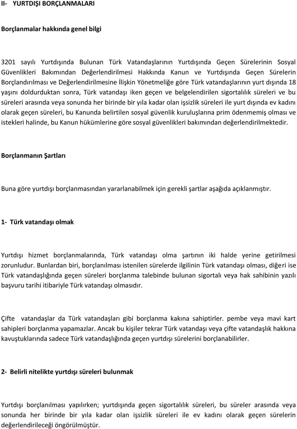 geçen ve belgelendirilen sigortalılık süreleri ve bu süreleri arasında veya sonunda her birinde bir yıla kadar olan işsizlik süreleri ile yurt dışında ev kadını olarak geçen süreleri, bu Kanunda