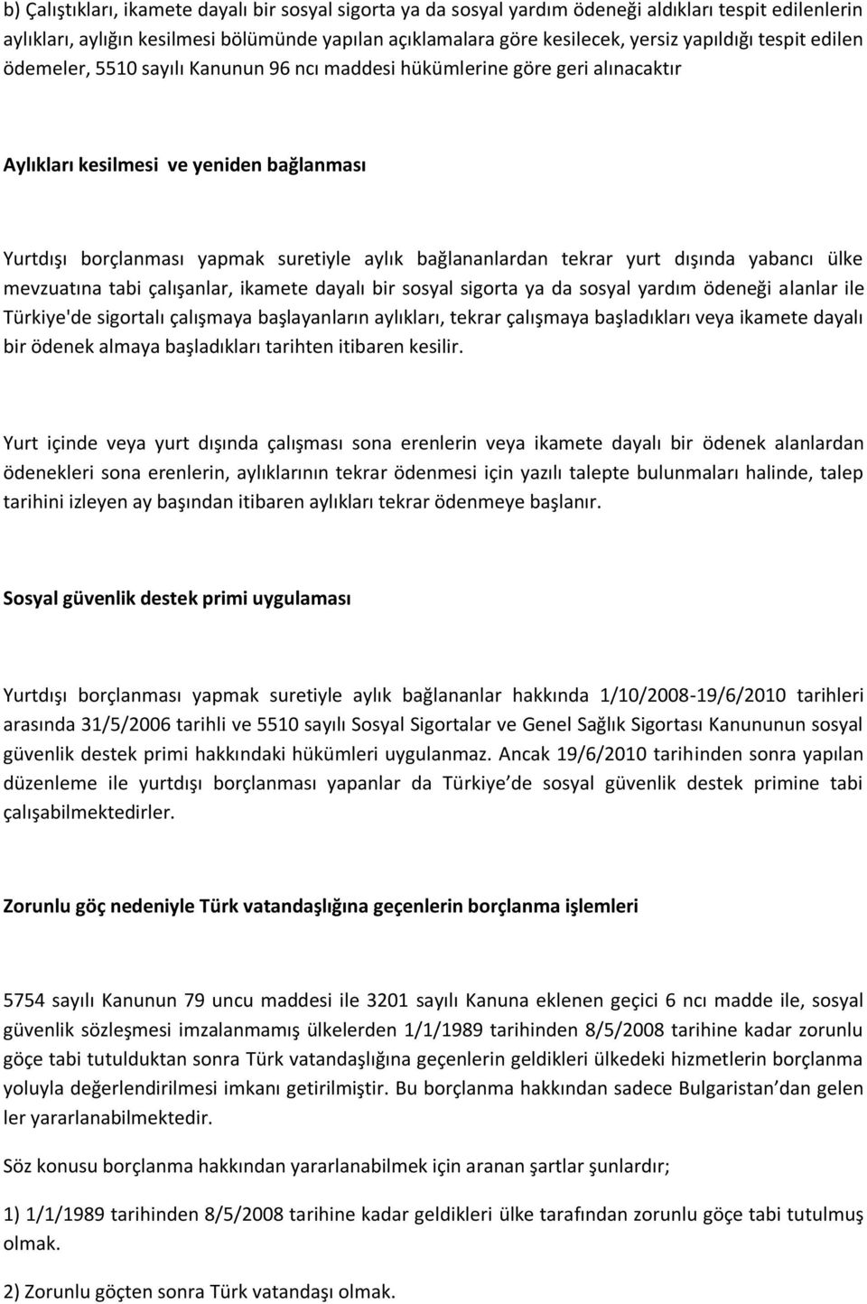 bağlananlardan tekrar yurt dışında yabancı ülke mevzuatına tabi çalışanlar, ikamete dayalı bir sosyal sigorta ya da sosyal yardım ödeneği alanlar ile Türkiye'de sigortalı çalışmaya başlayanların