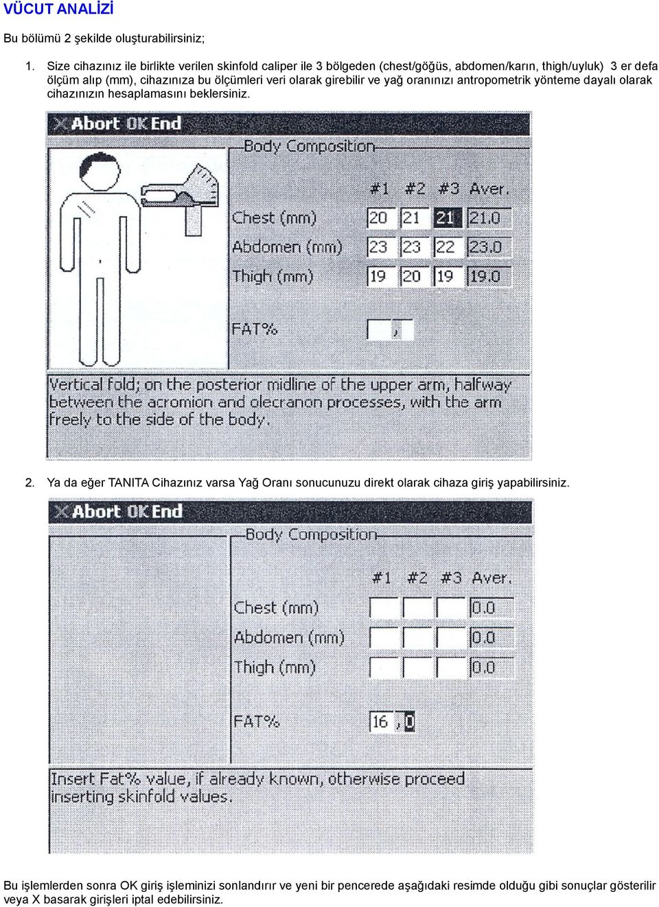 ölçümleri veri olarak girebilir ve yağ oranınızı antropometrik yönteme dayalı olarak cihazınızın hesaplamasını beklersiniz. 2.