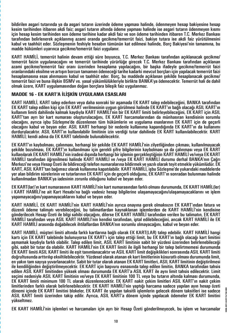 Merkez Bankası tarafından belirlenerek açıklanmış azami oranda gecikme/temerrüt faizi, bakiye tutara ise akdi faiz yürütülmesini kabul ve taahhüt eder.