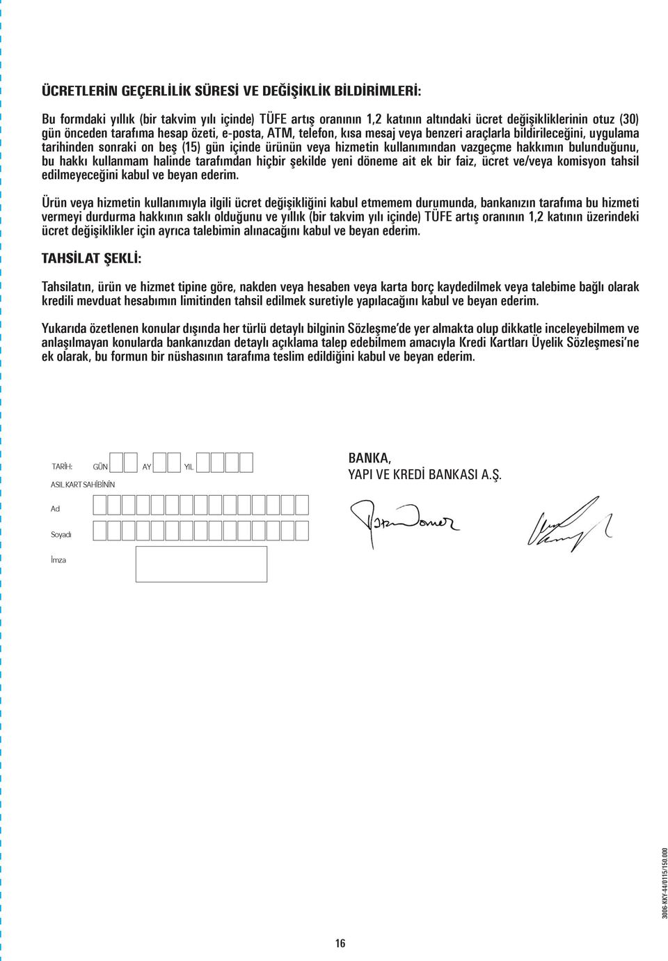 bulunduğunu, bu hakkı kullanmam halinde tarafımdan hiçbir şekilde yeni döneme ait ek bir faiz, ücret ve/veya komisyon tahsil edilmeyeceğini kabul ve beyan ederim.