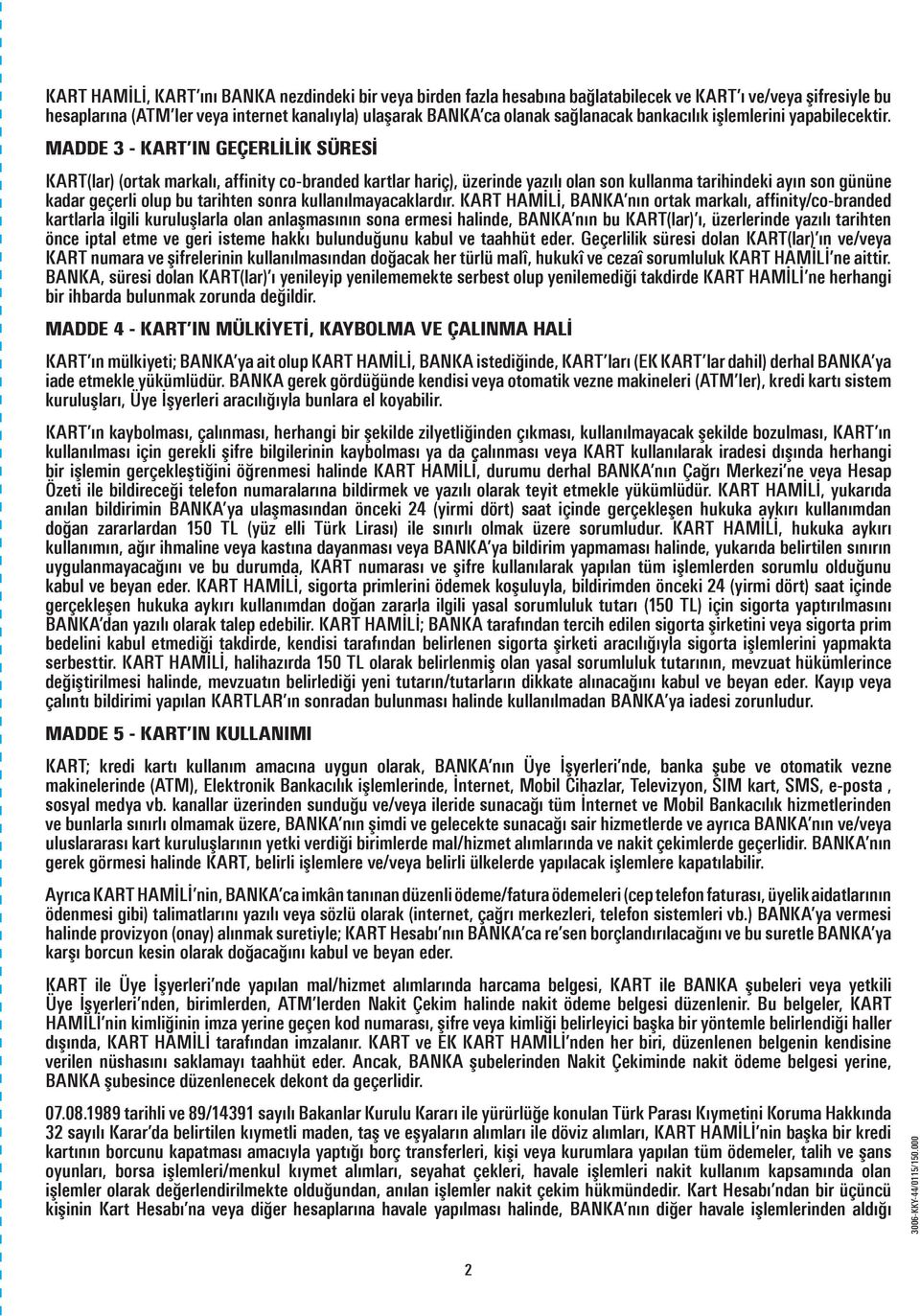 MADDE 3 - KART IN GEÇERLİLİK SÜRESİ KART(lar) (ortak markalı, affinity co-branded kartlar hariç), üzerinde yazılı olan son kullanma tarihindeki ayın son gününe kadar geçerli olup bu tarihten sonra