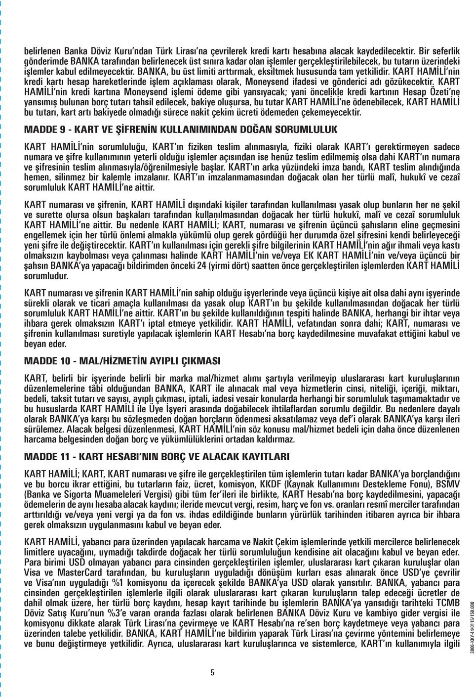 BANKA, bu üst limiti arttırmak, eksiltmek hususunda tam yetkilidir. KART HAMİLİ nin kredi kartı hesap hareketlerinde işlem açıklaması olarak, Moneysend ifadesi ve gönderici adı gözükecektir.