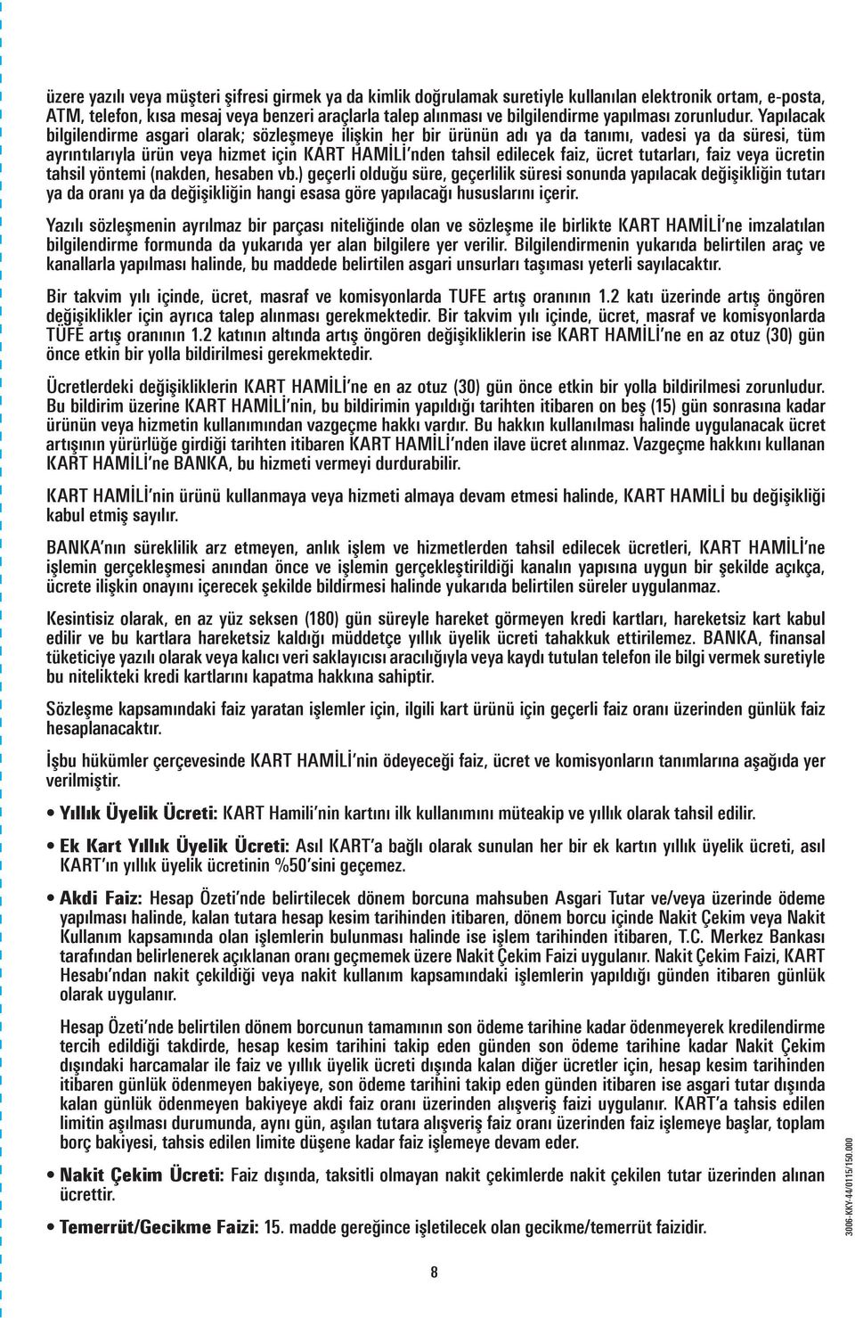 Yapılacak bilgilendirme asgari olarak; sözleşmeye ilişkin her bir ürünün adı ya da tanımı, vadesi ya da süresi, tüm ayrıntılarıyla ürün veya hizmet için KART HAMİLİ nden tahsil edilecek faiz, ücret