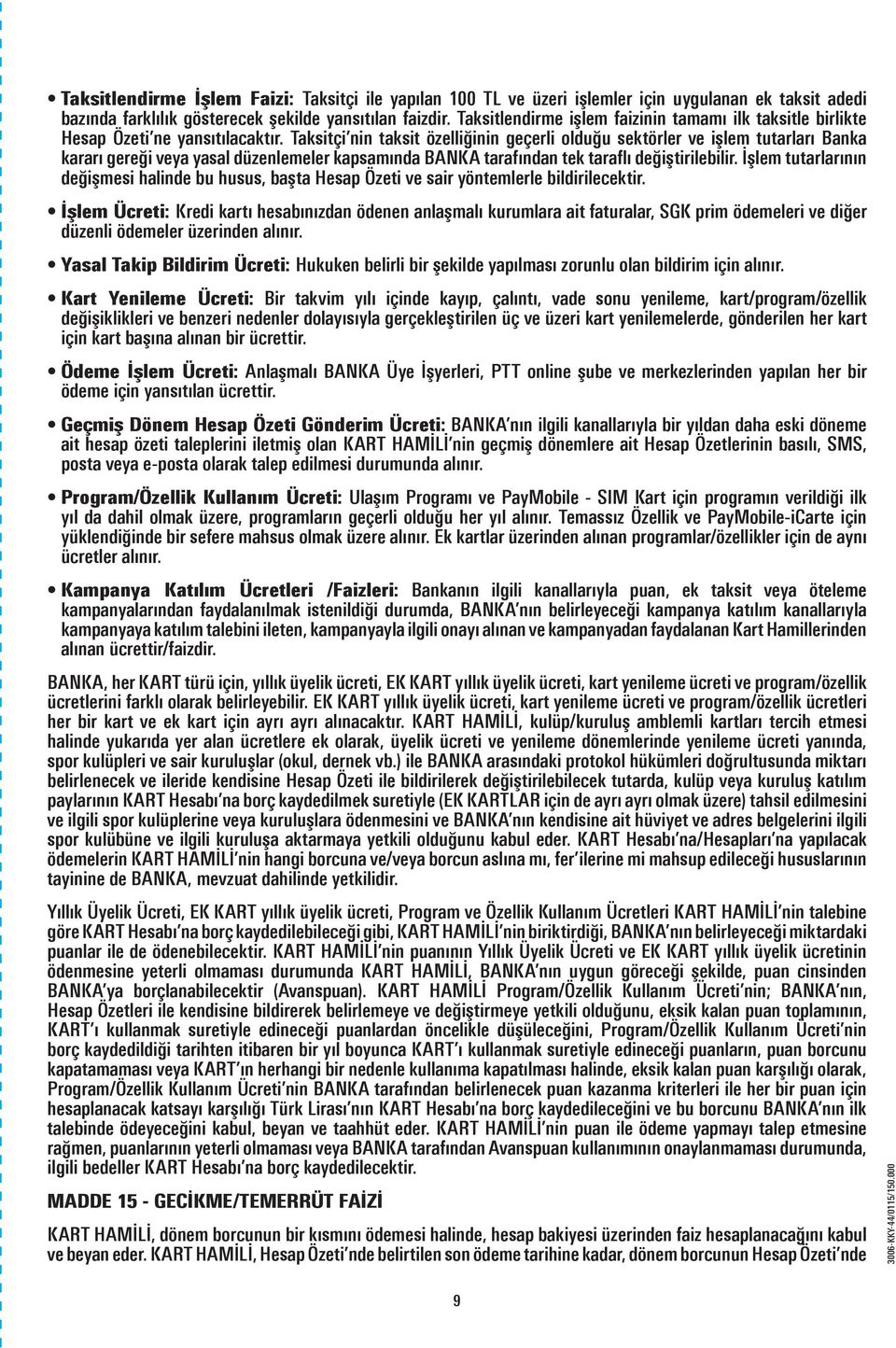 Taksitçi nin taksit özelliğinin geçerli olduğu sektörler ve işlem tutarları Banka kararı gereği veya yasal düzenlemeler kapsamında BANKA tarafından tek taraflı değiştirilebilir.