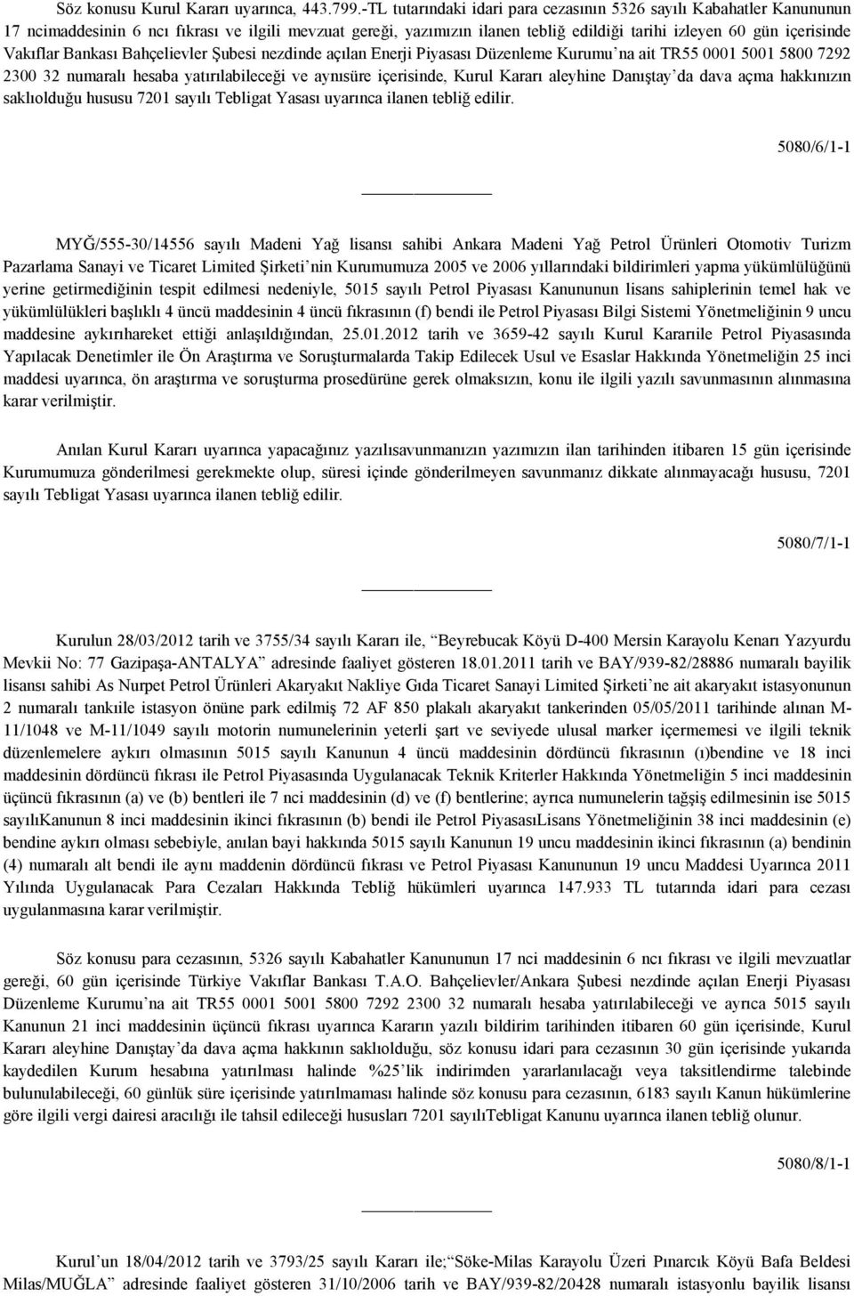 Vakıflar Bankası Bahçelievler Şubesi nezdinde açılan Enerji Piyasası Düzenleme Kurumu na ait TR55 0001 5001 5800 7292 2300 32 numaralı hesaba yatırılabileceği ve aynısüre içerisinde, Kurul Kararı