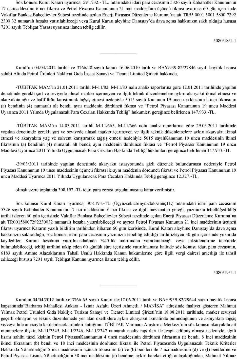 BankasıBahçelievler Şubesi nezdinde açılan Enerji Piyasası Düzenleme Kurumu na ait TR55 0001 5001 5800 7292 2300 32 numaralı hesaba yatırılabileceği veya Kurul Kararı aleyhine Danıştay da dava açma