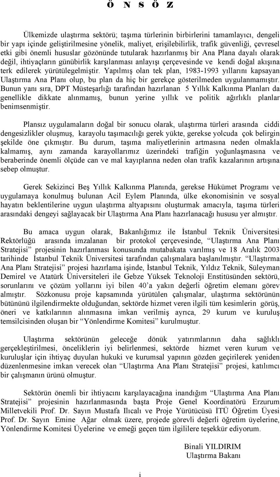 Yapılmış olan tek plan, 1983-1993 yıllarını kapsayan Ulaştırma Ana Planı olup, bu plan da hiç bir gerekçe gösterilmeden uygulanmamıştır.