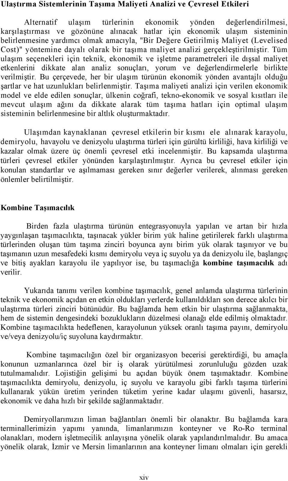 Tüm ulaşım seçenekleri için teknik, ekonomik ve işletme parametreleri ile dışsal maliyet etkenlerini dikkate alan analiz sonuçları, yorum ve değerlendirmelerle birlikte verilmiştir.