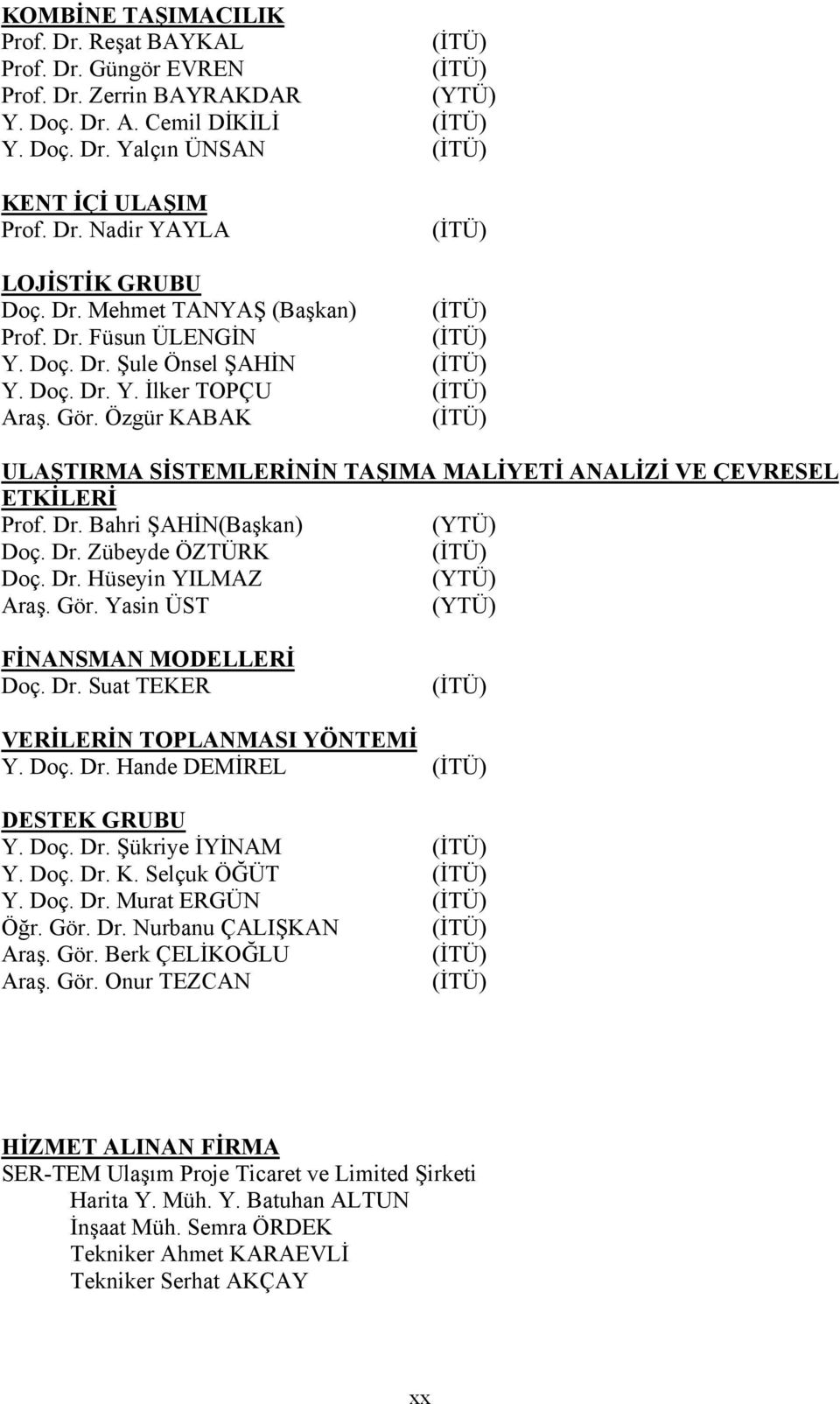 Özgür KABAK (İTÜ) ULAŞTIRMA SİSTEMLERİNİN TAŞIMA MALİYETİ ANALİZİ VE ÇEVRESEL ETKİLERİ Prof. Dr. Bahri ŞAHİN(Başkan) (YTÜ) Doç. Dr. Zübeyde ÖZTÜRK (İTÜ) Doç. Dr. Hüseyin YILMAZ (YTÜ) Araş. Gör.