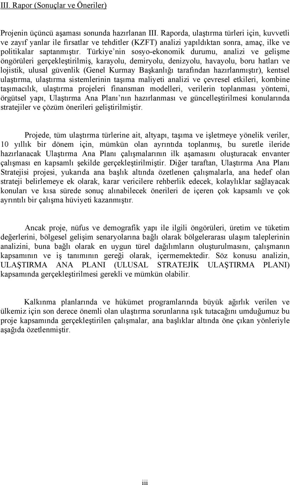 Türkiye nin sosyo-ekonomik durumu, analizi ve gelişme öngörüleri gerçekleştirilmiş, karayolu, demiryolu, denizyolu, havayolu, boru hatları ve lojistik, ulusal güvenlik (Genel Kurmay Başkanlığı