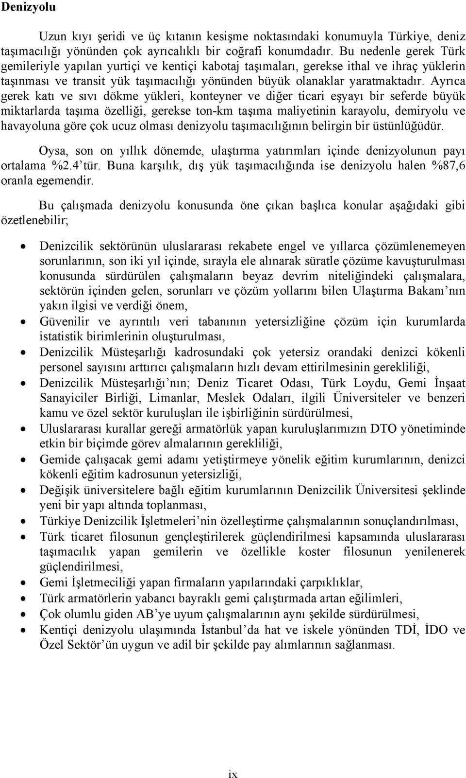 Ayrıca gerek katı ve sıvı dökme yükleri, konteyner ve diğer ticari eşyayı bir seferde büyük miktarlarda taşıma özelliği, gerekse ton-km taşıma maliyetinin karayolu, demiryolu ve havayoluna göre çok