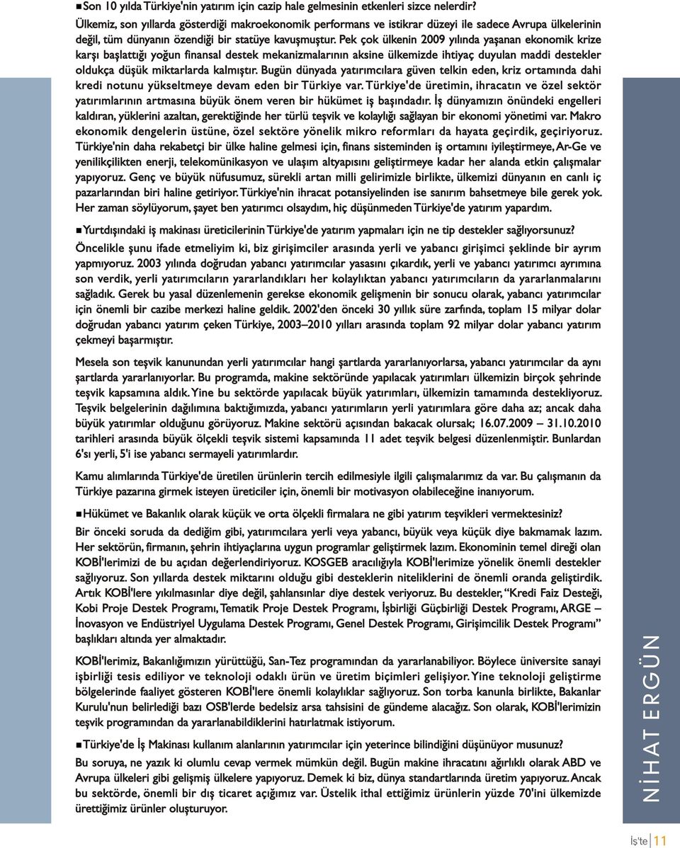 Pek çok ülkenin 2009 yýlýnda yaþanan ekonomik krize karþý baþlattýðý yoðun finansal destek mekanizmalarýnýn aksine ülkemizde ihtiyaç duyulan maddi destekler oldukça düþük miktarlarda kalmýþtýr.