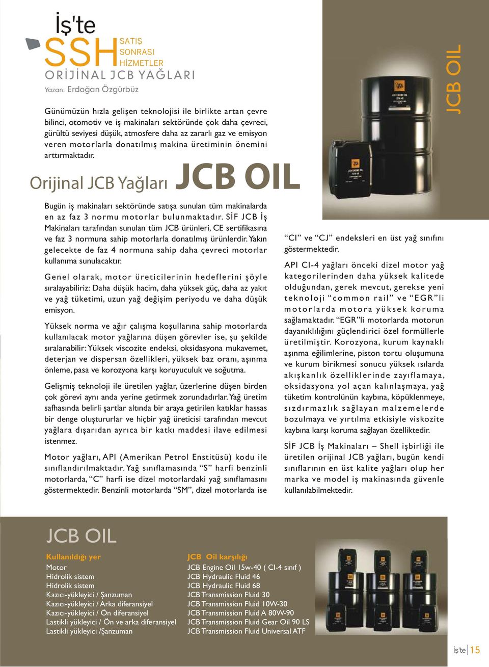 JCB OIL Orijinal JCB Yaðlarý JCB OIL Bugün iþ makinalarý sektöründe satýþa sunulan tüm makinalarda en az faz 3 normu motorlar bulunmaktadýr.