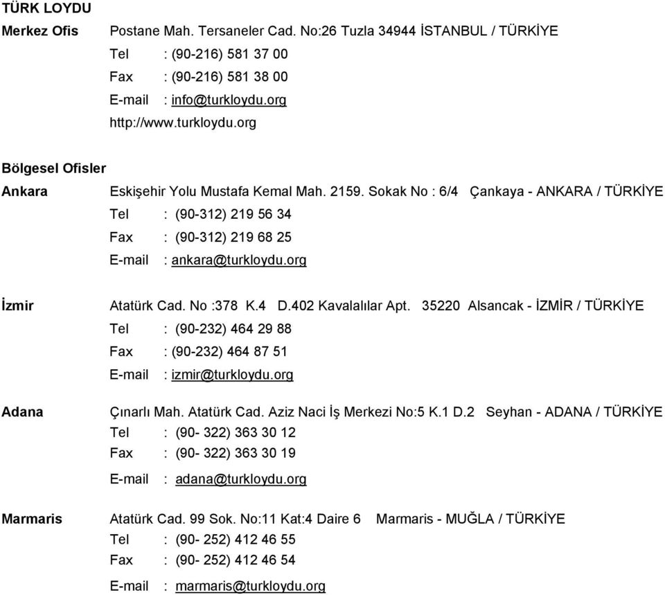 Sokak No : 6/4 Çankaya - ANKARA / TÜRKİYE Tel : (90-312) 219 56 34 Fax : (90-312) 219 68 25 E-mail : ankara@turkloydu.org İzmir Adana Atatürk Cad. No :378 K.4 D.402 Kavalalılar Apt.