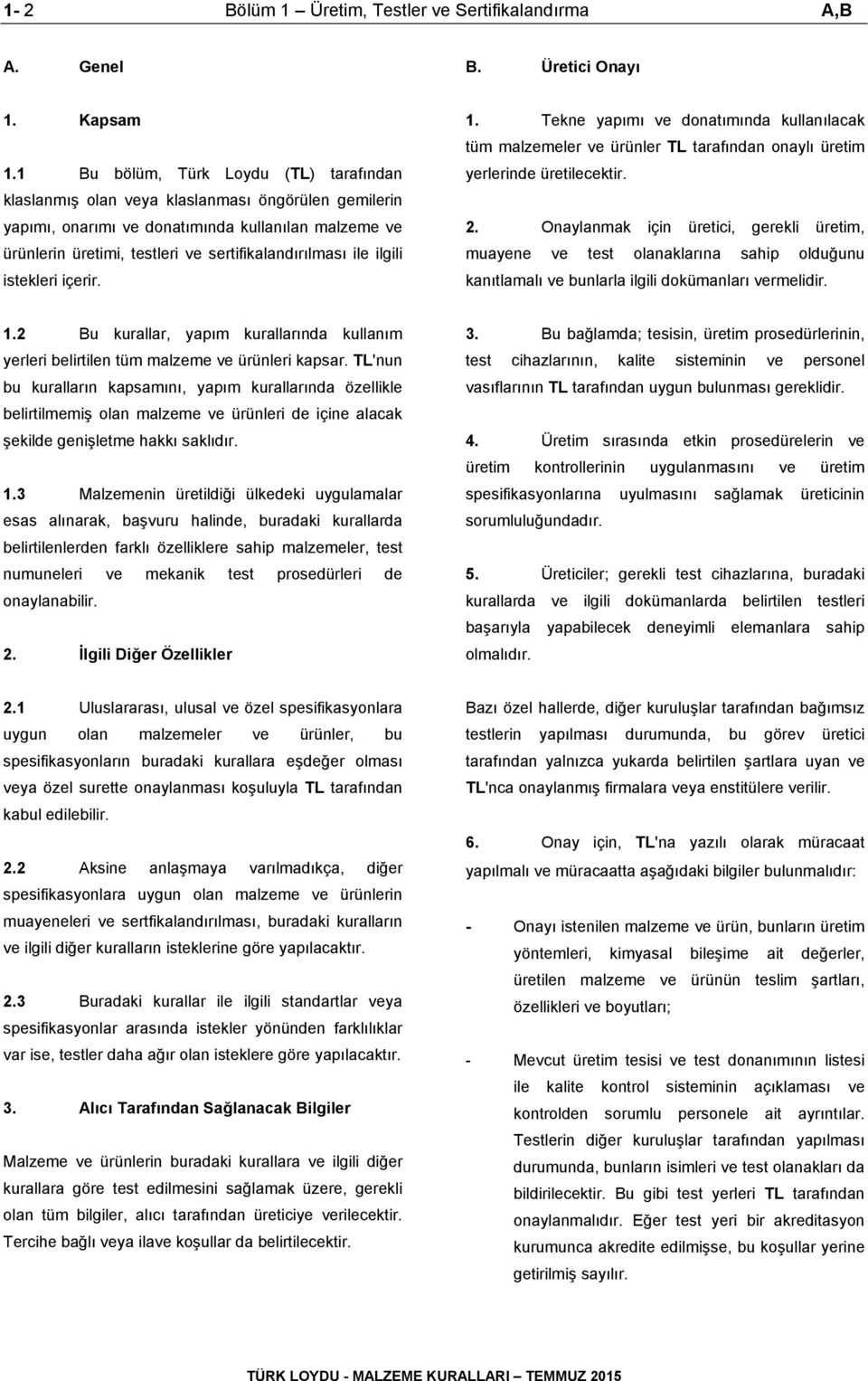 ile ilgili istekleri içerir. 1. Tekne yapımı ve donatımında kullanılacak tüm malzemeler ve ürünler TL tarafından onaylı üretim yerlerinde üretilecektir. 2.