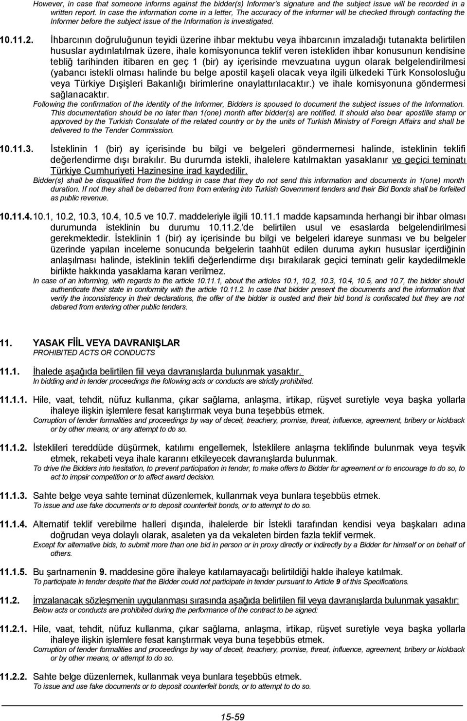 İhbarcının doğruluğunun teyidi üzerine ihbar mektubu veya ihbarcının imzaladığı tutanakta belirtilen hususlar aydınlatılmak üzere, ihale komisyonunca teklif veren istekliden ihbar konusunun kendisine