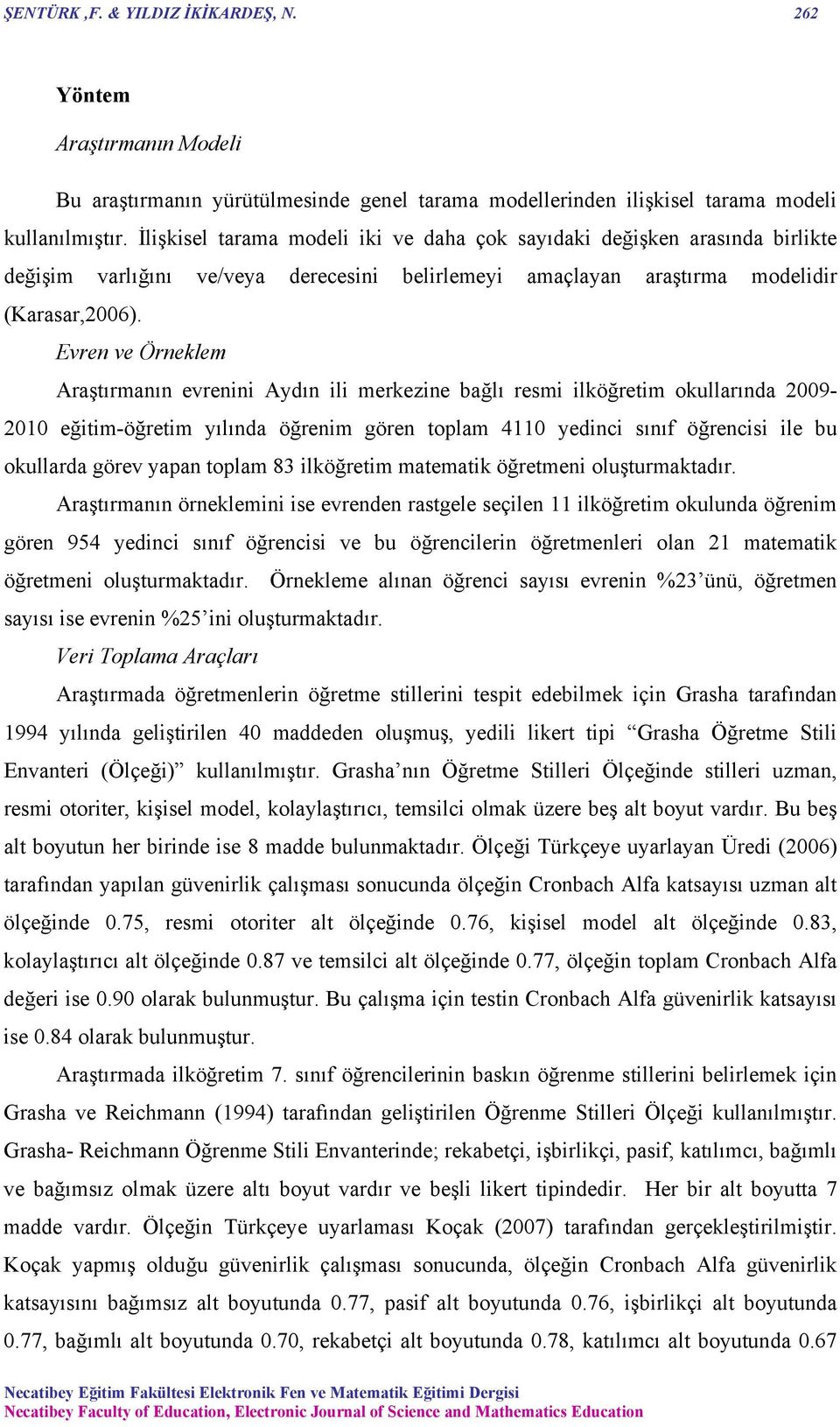 Evren ve Örneklem Araştırmanın evrenini Aydın ili merkezine bağlı resmi ilköğretim okullarında 2009-2010 eğitim-öğretim yılında öğrenim gören toplam 4110 yedinci sınıf öğrencisi ile bu okullarda