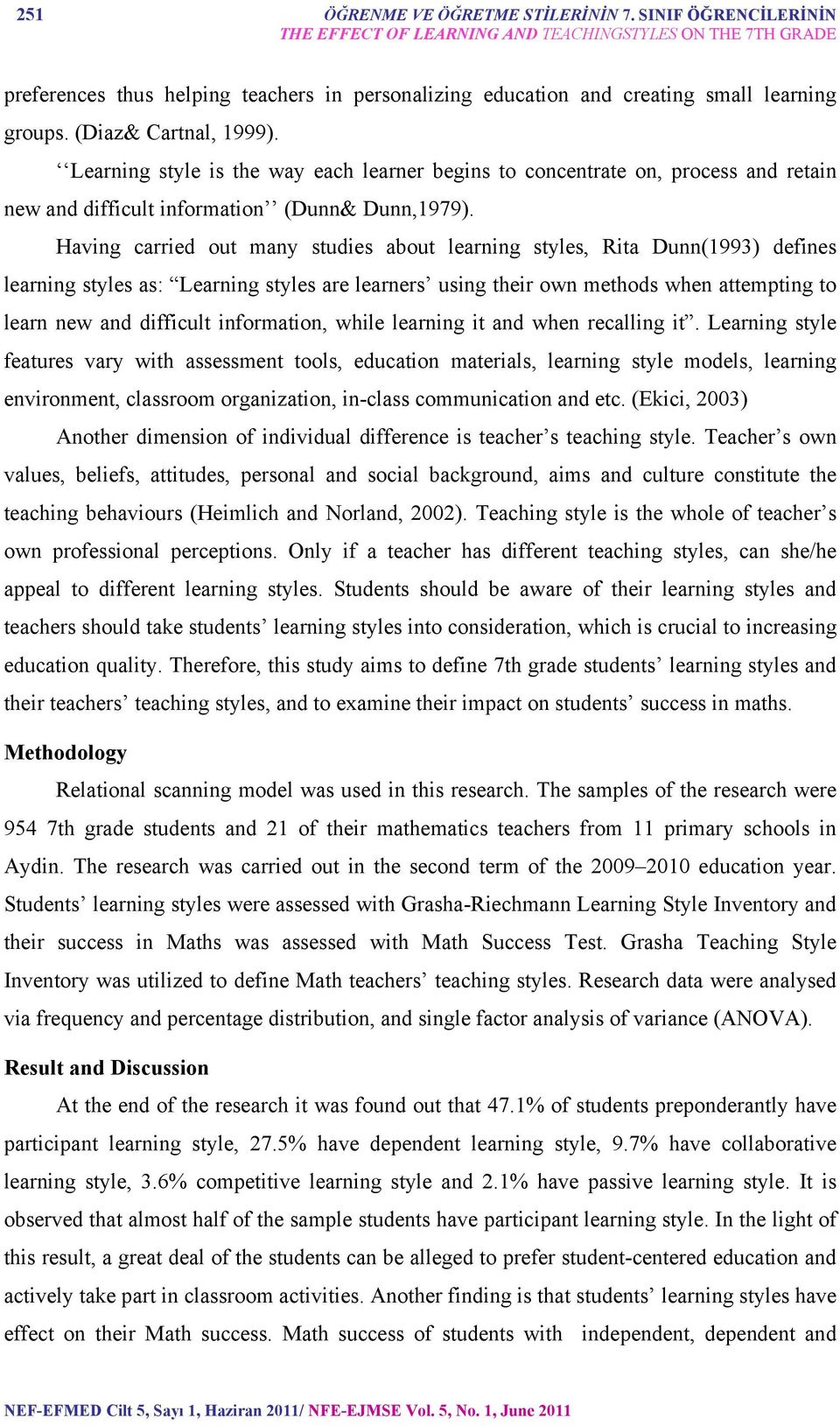 Learning style is the way each learner begins to concentrate on, process and retain new and difficult information (Dunn& Dunn,1979).