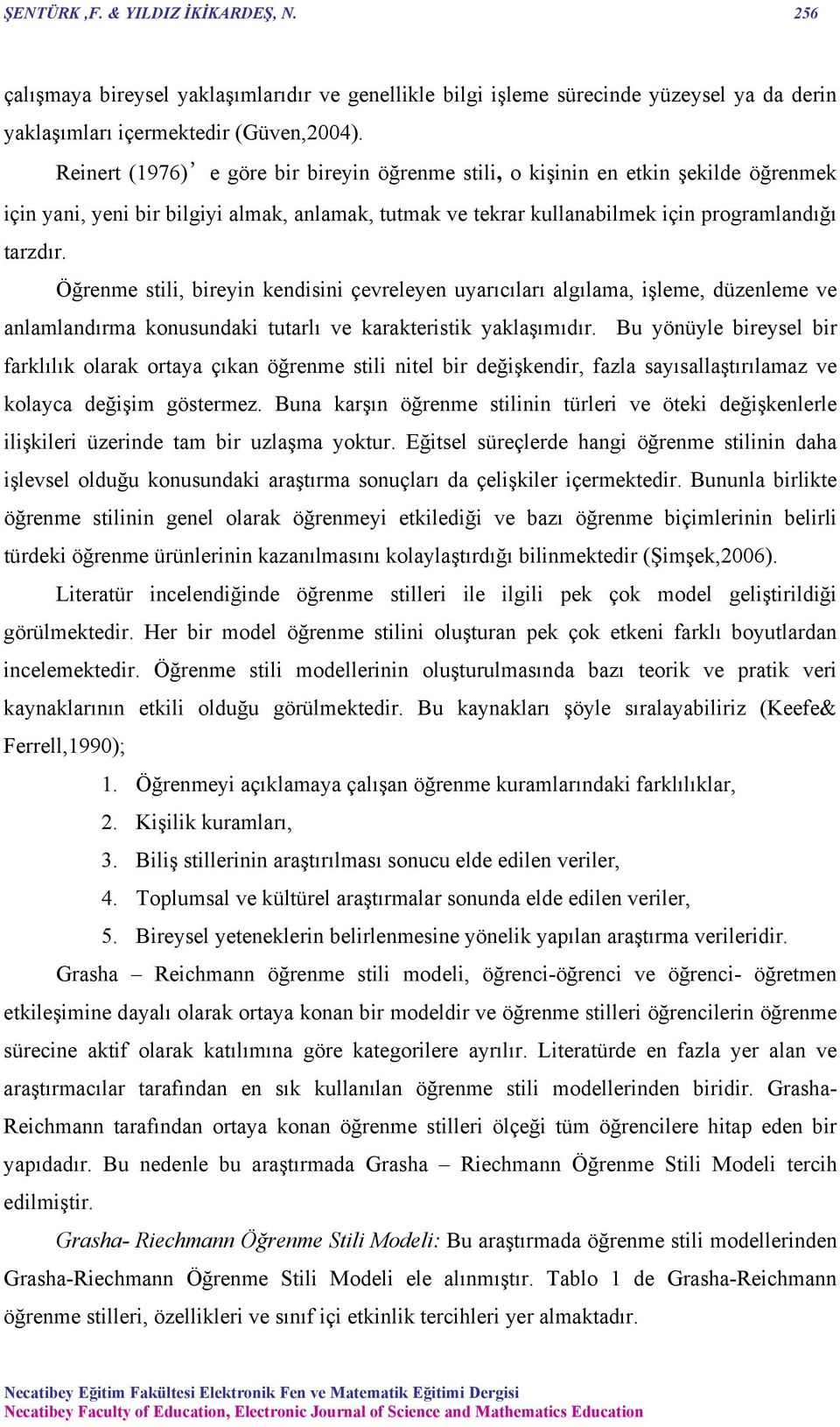 Öğrenme stili, bireyin kendisini çevreleyen uyarıcıları algılama, işleme, düzenleme ve anlamlandırma konusundaki tutarlı ve karakteristik yaklaşımıdır.