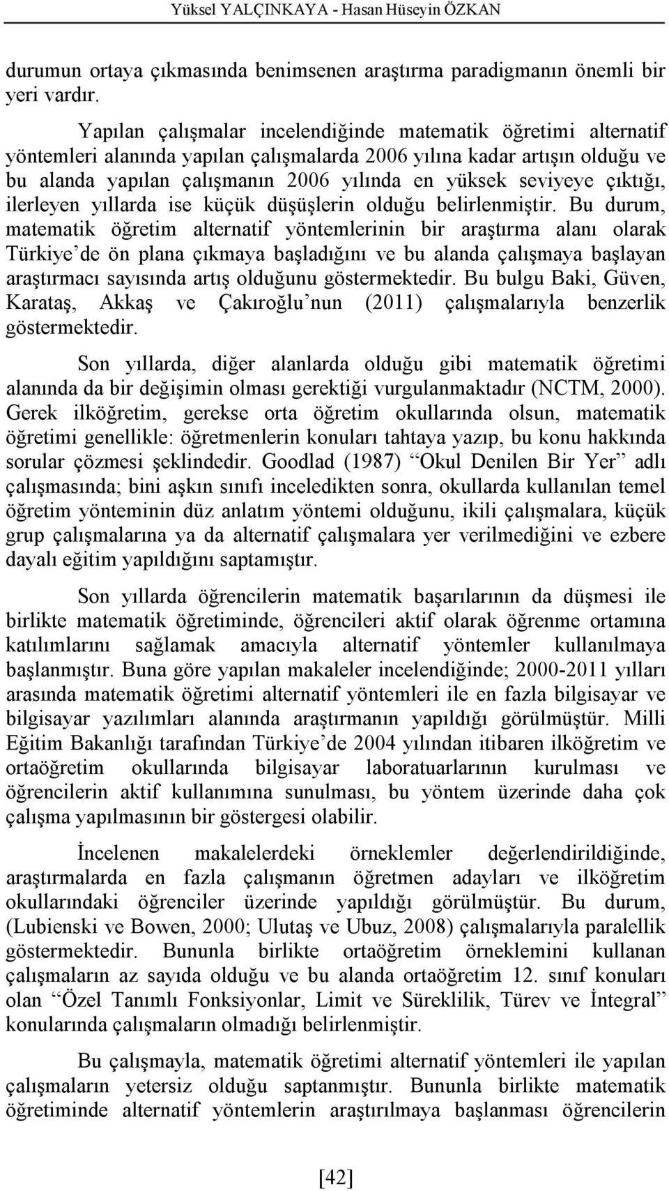 seviyeye çıktığı, ilerleyen yıllarda ise küçük düşüşlerin olduğu belirlenmiştir.