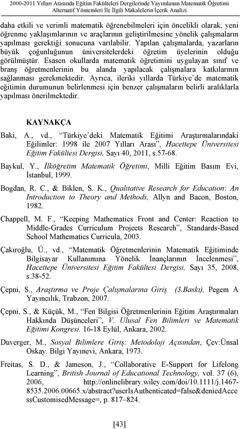 Yapılan çalışmalarda, yazarların büyük çoğunluğunun üniversitelerdeki öğretim üyelerinin olduğu görülmüştür.