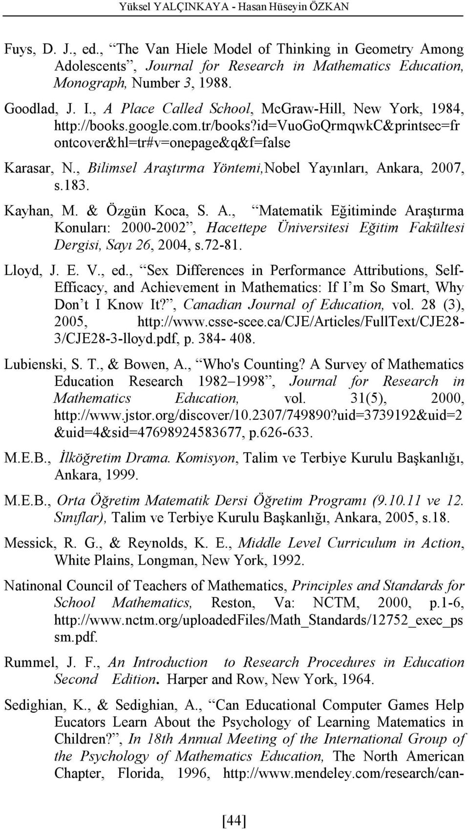 , Bilimsel Araştırma Yöntemi,Nobel Yayınları, Ankara, 2007, s.183. Kayhan, M. & Özgün Koca, S. A., Matematik Eğitiminde Araştırma Konuları: 2000-2002, Hacettepe Üniversitesi Eğitim Fakültesi Dergisi, Sayı 26, 2004, s.