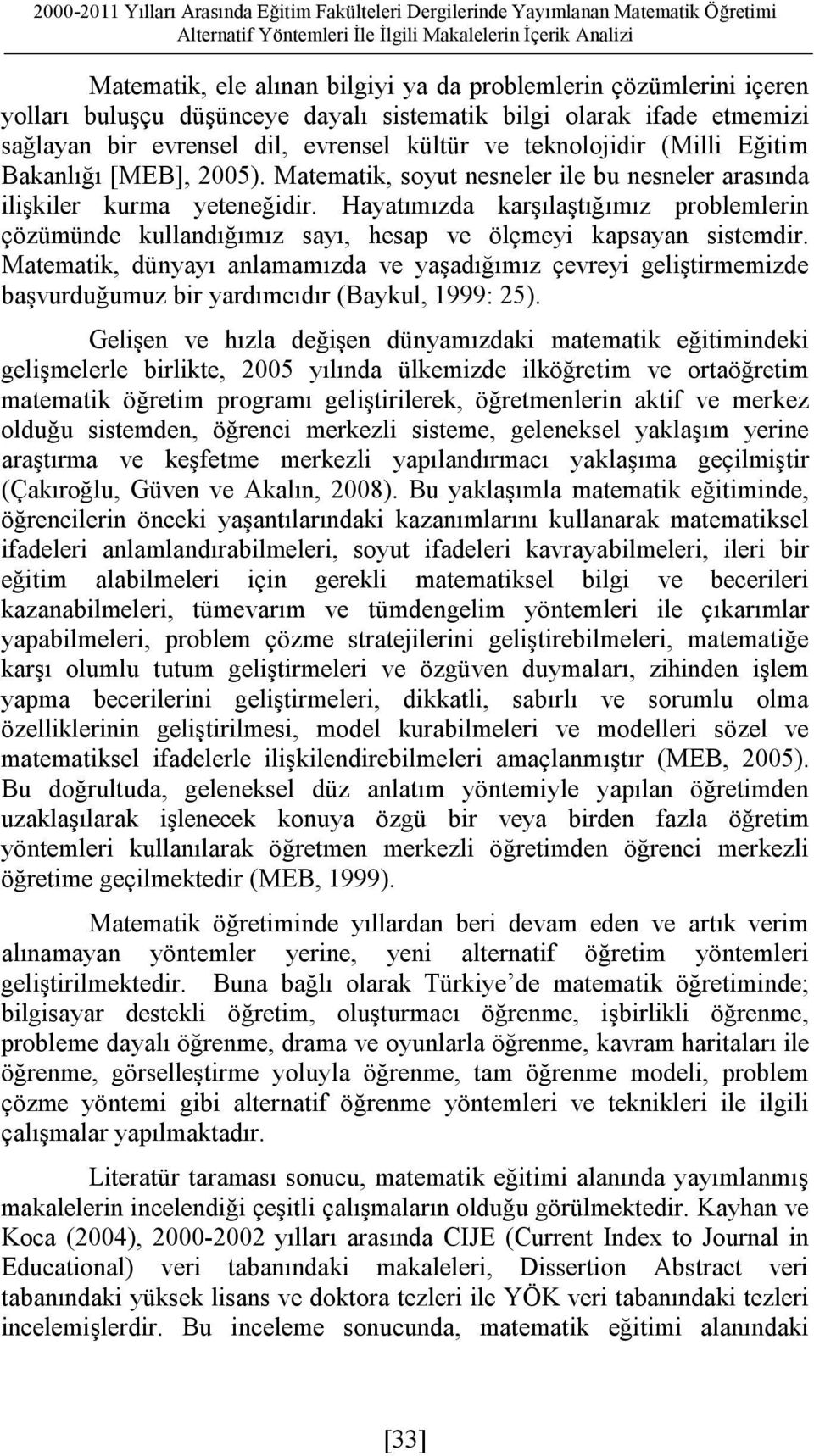 Matematik, soyut nesneler ile bu nesneler arasında ilişkiler kurma yeteneğidir. Hayatımızda karşılaştığımız problemlerin çözümünde kullandığımız sayı, hesap ve ölçmeyi kapsayan sistemdir.