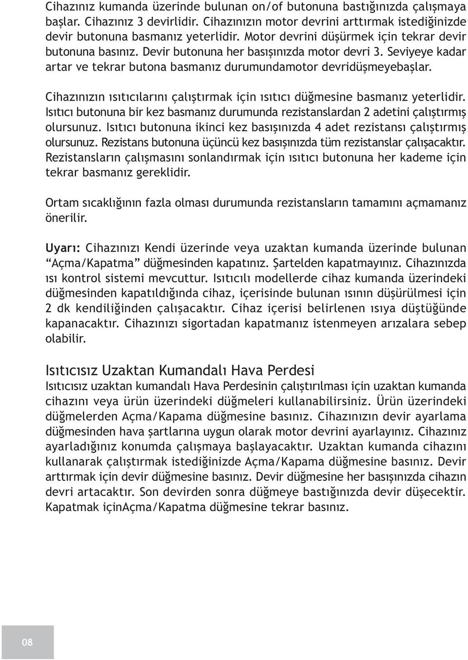 Cihazýnýzýn ýsýtýcýlarýný çalýþtýrmak için ýsýtýcý düðmesine basmanýz yeterlidir. Isýtýcý butonuna bir kez basmanýz durumunda rezistanslardan 2 adetini çalýþtýrmýþ olursunuz.