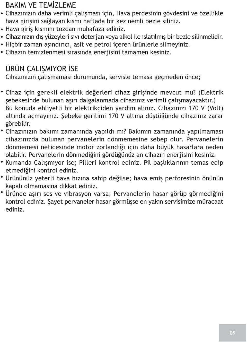 Hiçbir zaman aþýndýrýcý, asit ve petrol içeren ürünlerle silmeyiniz. Cihazýn temizlenmesi sýrasýnda enerjisini tamamen kesiniz.