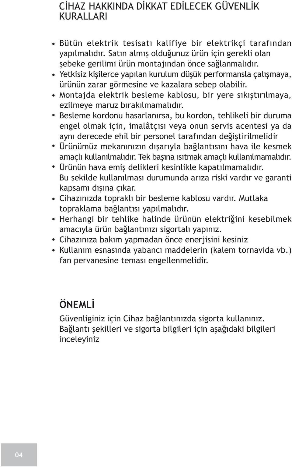 Yetkisiz kiþilerce yapýlan kurulum düþük performansla çalýþmaya, ürünün zarar görmesine ve kazalara sebep olabilir.