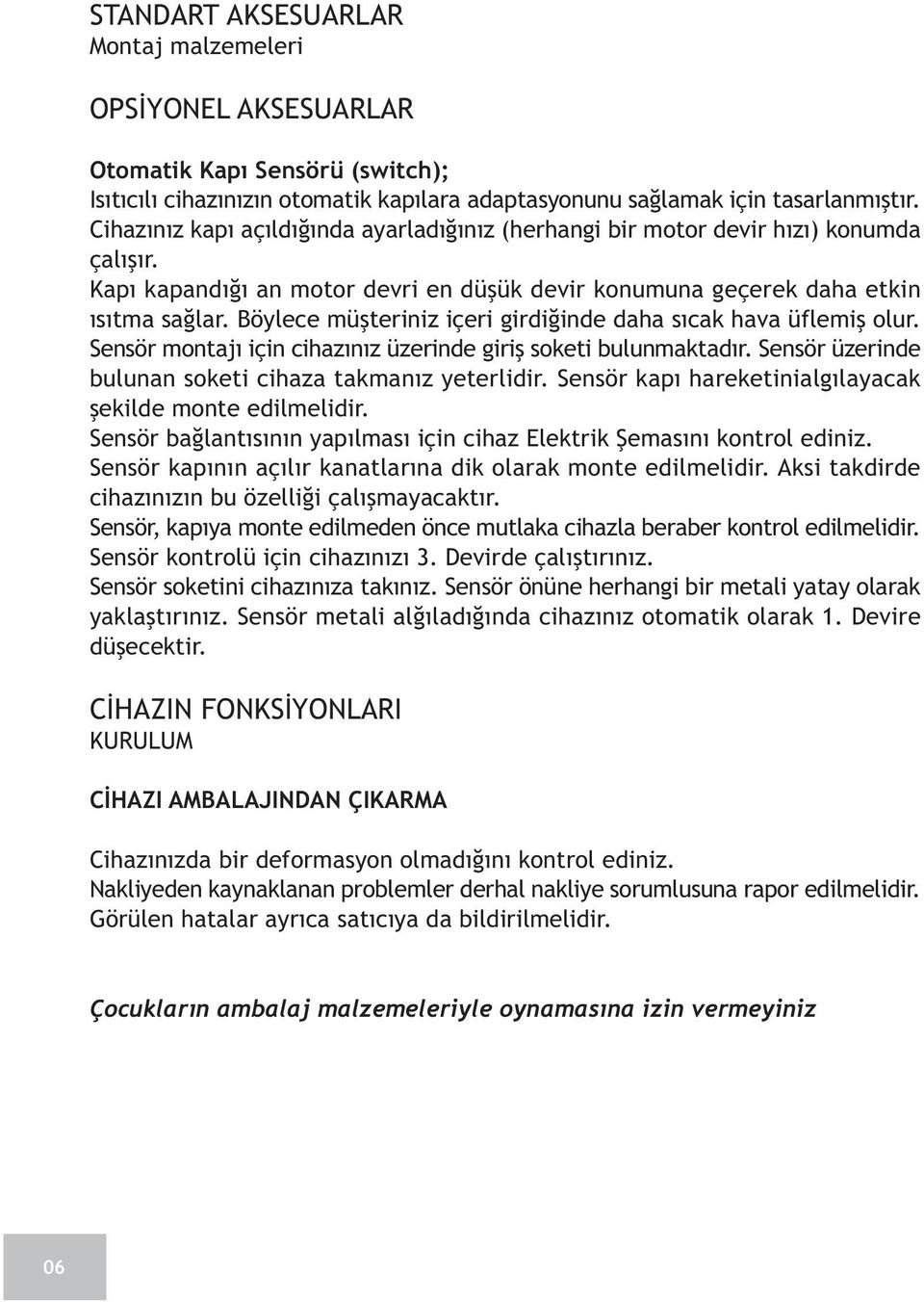 Böylece müþteriniz içeri girdiðinde daha sýcak hava üflemiþ olur. Sensör montajý için cihazýnýz üzerinde giriþ soketi bulunmaktadýr. Sensör üzerinde bulunan soketi cihaza takmanýz yeterlidir.