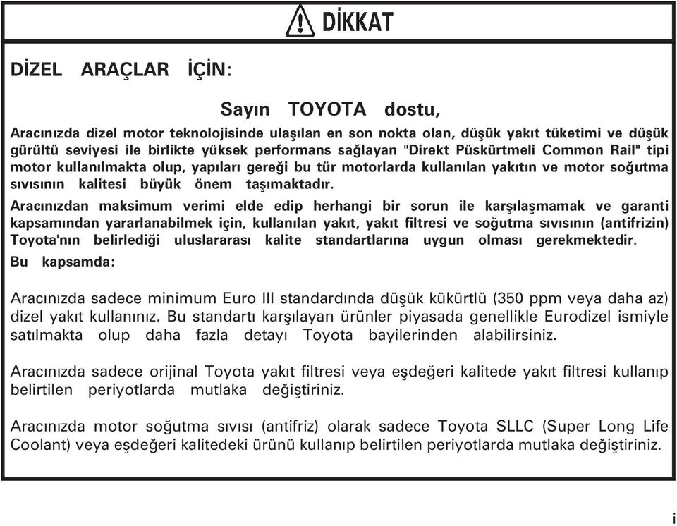 Aracýnýzdan maksimum verimi elde edip herhangi bir sorun ile karþýlaþmamak ve garanti kapsamýndan yararlanabilmek için, kullanýlan yakýt, yakýt filtresi ve soðutma sývýsýnýn (antifrizin) Toyota'nýn