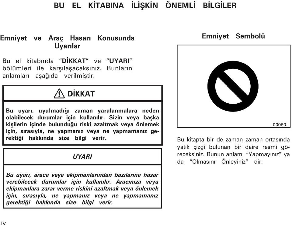 Sizin veya baþka kiþilerin içinde bulunduðu riski azaltmak veya önlemek için, sýrasýyla, ne yapmanýz veya ne yapmamanýz ge - rektiði hakkýnda size bilgi verir.